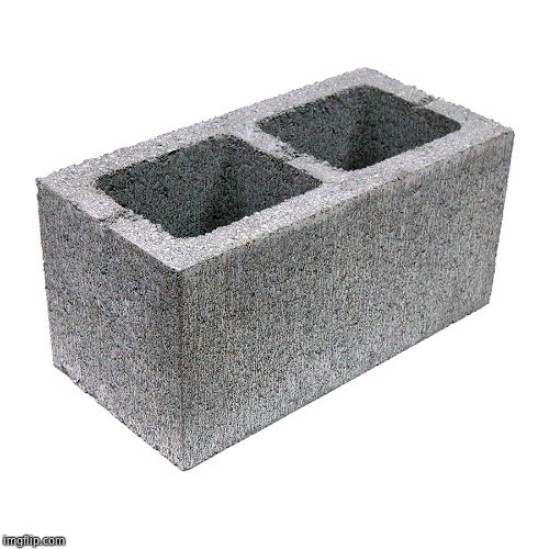 Cinder block concrete block cement brick | image tagged in cinder block concrete block cement brick | made w/ Imgflip meme maker
