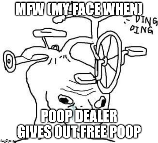 wojak | MFW (MY FACE WHEN); POOP DEALER GIVES OUT FREE POOP | image tagged in wojak | made w/ Imgflip meme maker