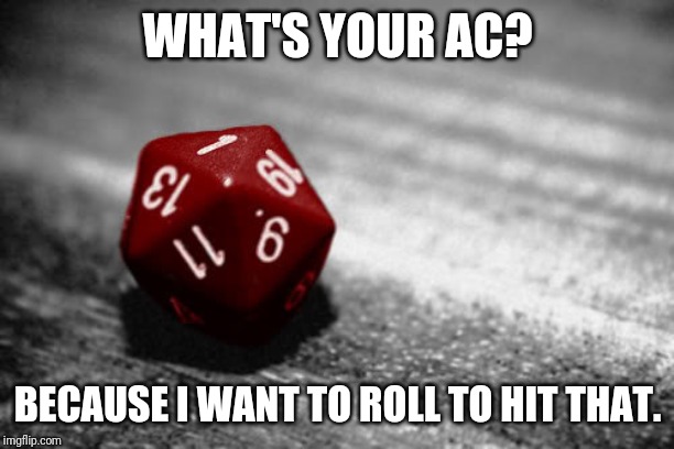 D&D | WHAT'S YOUR AC? BECAUSE I WANT TO ROLL TO HIT THAT. | image tagged in dd | made w/ Imgflip meme maker