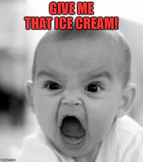 Angry Baby Meme | GIVE ME THAT ICE CREAM! | image tagged in memes,angry baby | made w/ Imgflip meme maker