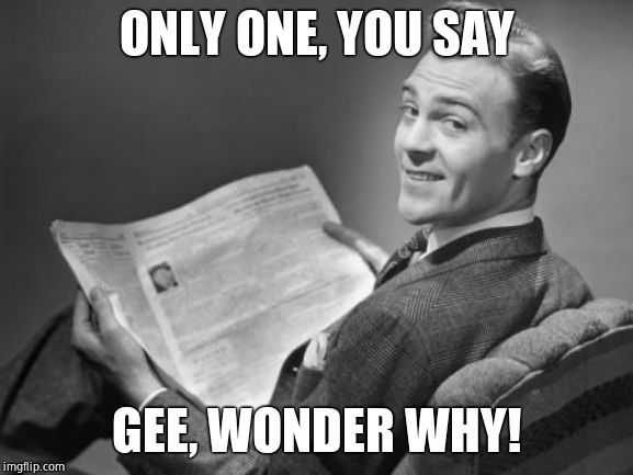 50's newspaper | ONLY ONE, YOU SAY GEE, WONDER WHY! | image tagged in 50's newspaper | made w/ Imgflip meme maker