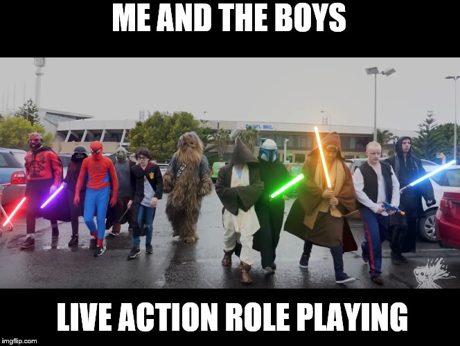 May the LARP be with you! | ME AND THE BOYS; LIVE ACTION ROLE PLAYING | image tagged in memes,me and the boys week,me and the boys,larp | made w/ Imgflip meme maker