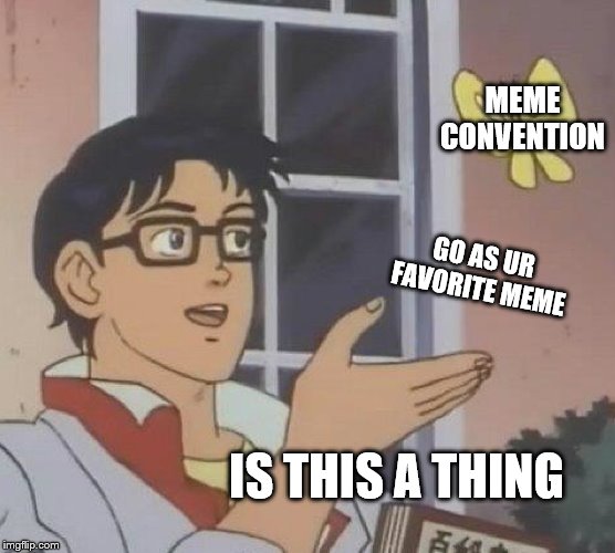 If there was a Meme Convention which favourite meme would you go as? I think I would go as 'see nobody cares' guy | MEME CONVENTION; GO AS UR FAVORITE MEME; IS THIS A THING | image tagged in memes,is this a pigeon,comemicon,see nobody cares | made w/ Imgflip meme maker