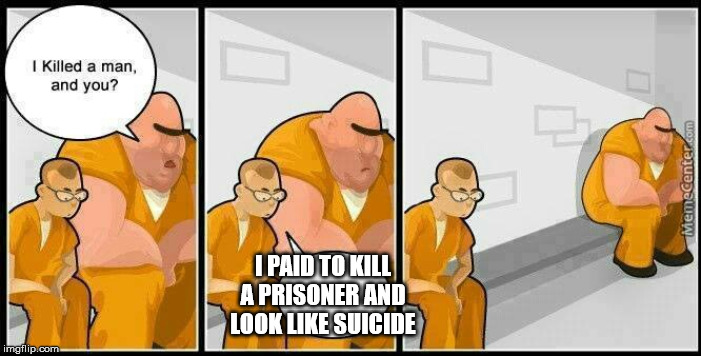 prisoners blank | I PAID TO KILL A PRISONER AND LOOK LIKE SUICIDE | image tagged in prisoners blank | made w/ Imgflip meme maker