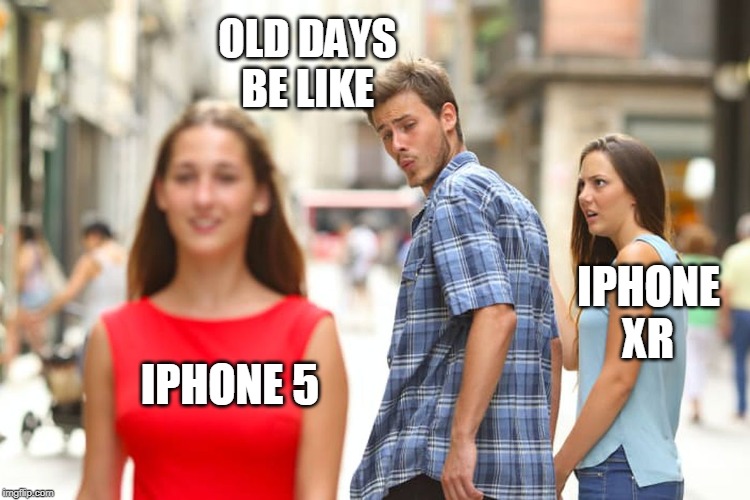 Distracted Boyfriend | OLD DAYS BE LIKE; IPHONE XR; IPHONE 5 | image tagged in memes,distracted boyfriend | made w/ Imgflip meme maker