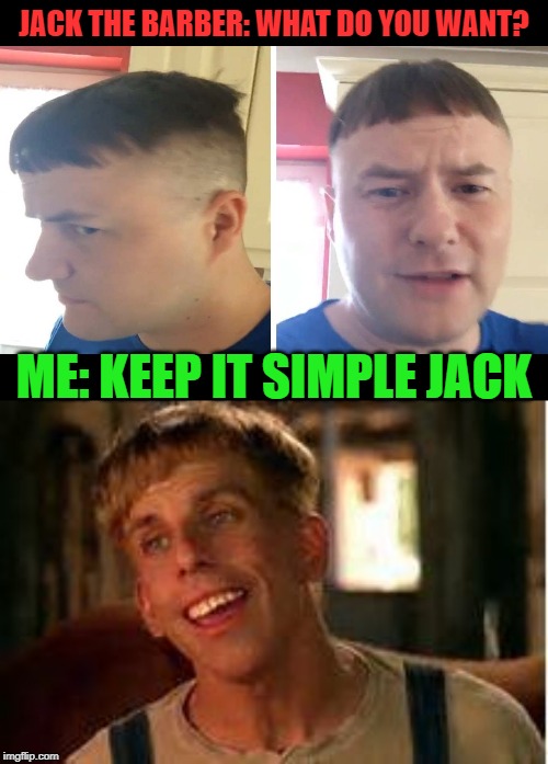 Simples | JACK THE BARBER: WHAT DO YOU WANT? ME: KEEP IT SIMPLE JACK | image tagged in simple jack,barber,bad haircut,funny haircut,lol,funny memes | made w/ Imgflip meme maker