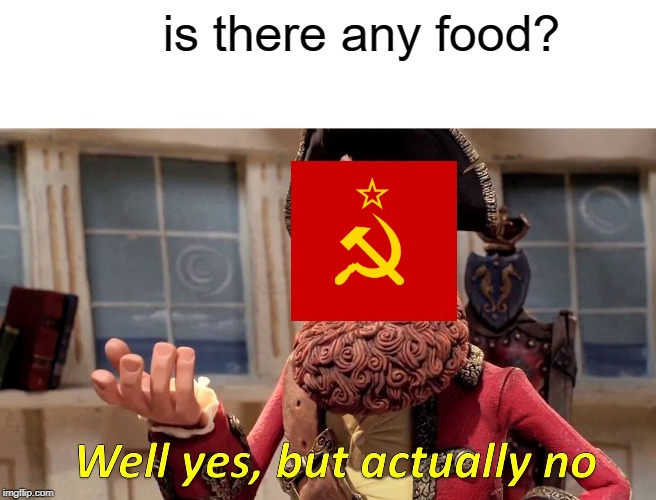 Well Yes, But Actually No | is there any food? | image tagged in memes,well yes but actually no | made w/ Imgflip meme maker