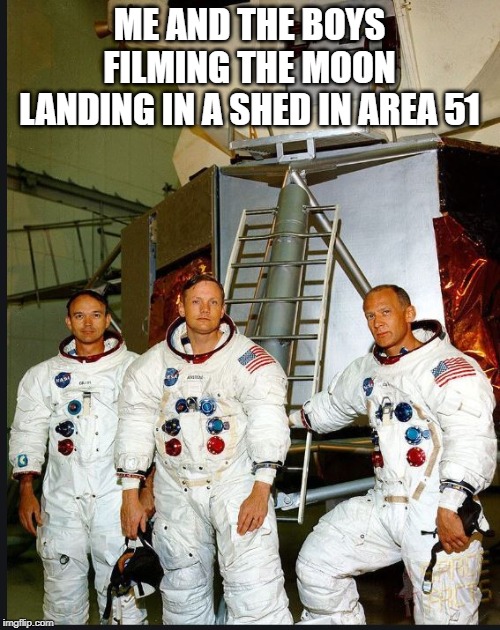 THE BIGGEST CON  OF ALL TIME | ME AND THE BOYS FILMING THE MOON LANDING IN A SHED IN AREA 51 | image tagged in fake,apollo | made w/ Imgflip meme maker