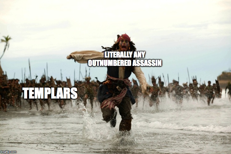 captain jack sparrow running | LITERALLY ANY OUTNUMBERED ASSASSIN; TEMPLARS | image tagged in captain jack sparrow running | made w/ Imgflip meme maker