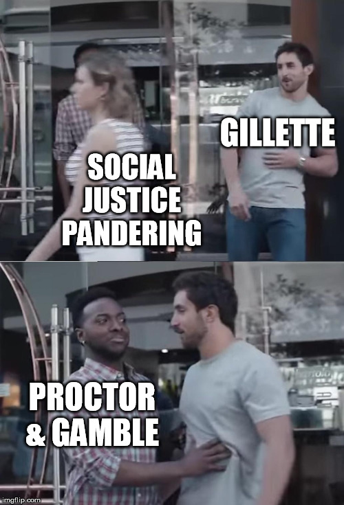 Bro, Not Cool. | GILLETTE; SOCIAL JUSTICE PANDERING; PROCTOR & GAMBLE | image tagged in bro not cool | made w/ Imgflip meme maker