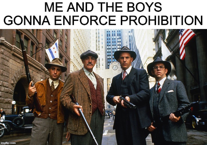 Untouchables...Me and the boys week - a Nixie.Knox and CravenMoordik event - Aug 19-25 | ME AND THE BOYS GONNA ENFORCE PROHIBITION | image tagged in the untouchables armed | made w/ Imgflip meme maker