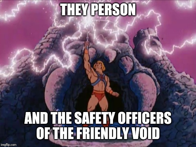 Due to the political climate Hasbro has been forced to rebrand many of its popular toys. | THEY PERSON; AND THE SAFETY OFFICERS OF THE FRIENDLY VOID | image tagged in heman,politically correct,hasbro toys,uc berkeley,gender identity,libtards | made w/ Imgflip meme maker