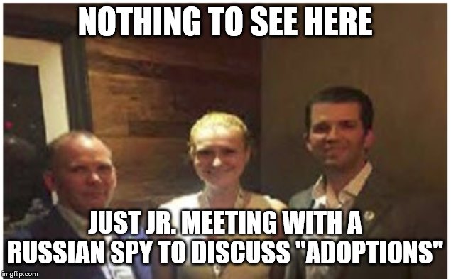 Trump Jr and the Spy | NOTHING TO SEE HERE; JUST JR. MEETING WITH A RUSSIAN SPY TO DISCUSS "ADOPTIONS" | image tagged in trump jr and the spy | made w/ Imgflip meme maker