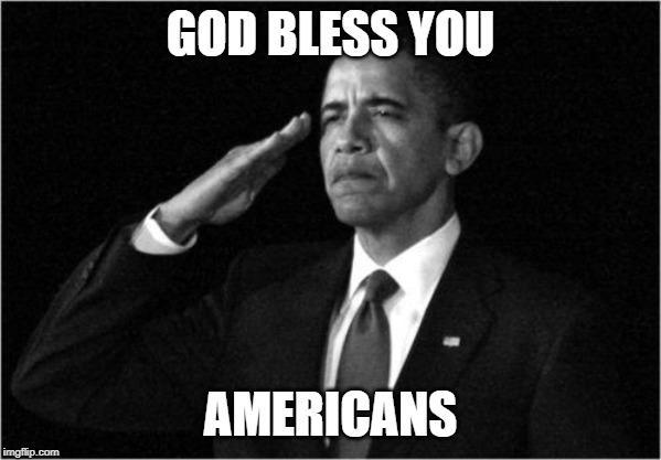 obama-salute | GOD BLESS YOU AMERICANS | image tagged in obama-salute | made w/ Imgflip meme maker