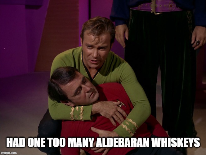 Kirk and Scotty Party Hard | HAD ONE TOO MANY ALDEBARAN WHISKEYS | image tagged in scotty dead star trek 02 | made w/ Imgflip meme maker