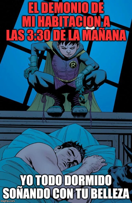 EL DEMONIO DE MI HABITACION A LAS 3:30 DE LA MAÑANA; YO TODO DORMIDO SOÑANDO CON TU BELLEZA | made w/ Imgflip meme maker