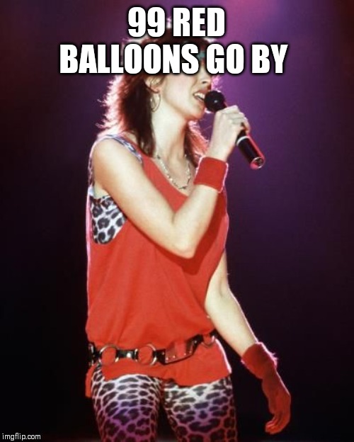 Nena | 99 RED BALLOONS GO BY | image tagged in nena | made w/ Imgflip meme maker