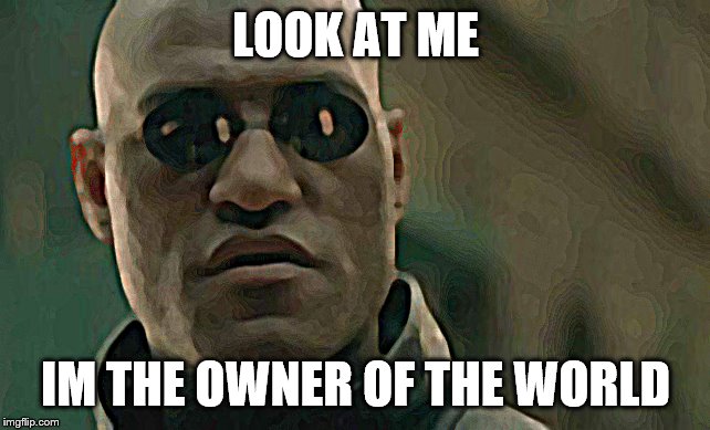 Matrix Morpheus | LOOK AT ME; IM THE OWNER OF THE WORLD | image tagged in memes,matrix morpheus | made w/ Imgflip meme maker