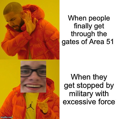 Area51 fails | When people finally get through the gates of Area 51; When they get stopped by military with excessive force | image tagged in memes,drake hotline bling | made w/ Imgflip meme maker