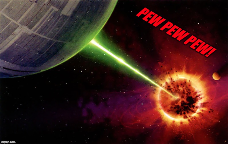 Death star firing | PEW PEW PEW! | image tagged in death star firing | made w/ Imgflip meme maker