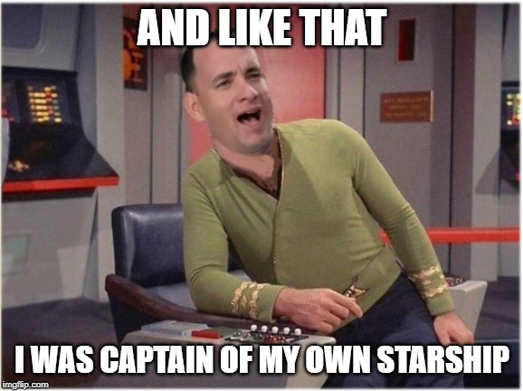 Forrest Kirk | AND LIKE THAT; I WAS CAPTAIN OF MY OWN STARSHIP | image tagged in capt forrest kirk | made w/ Imgflip meme maker