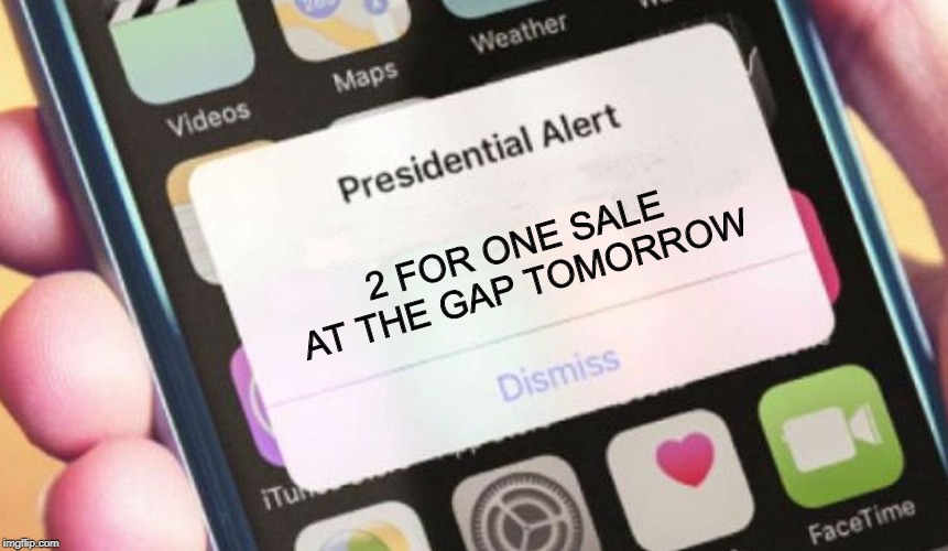 Run for the Bargains! | 2 FOR ONE SALE AT THE GAP TOMORROW | image tagged in memes,presidential alert | made w/ Imgflip meme maker