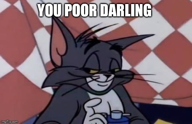 YOU POOR DARLING | made w/ Imgflip meme maker