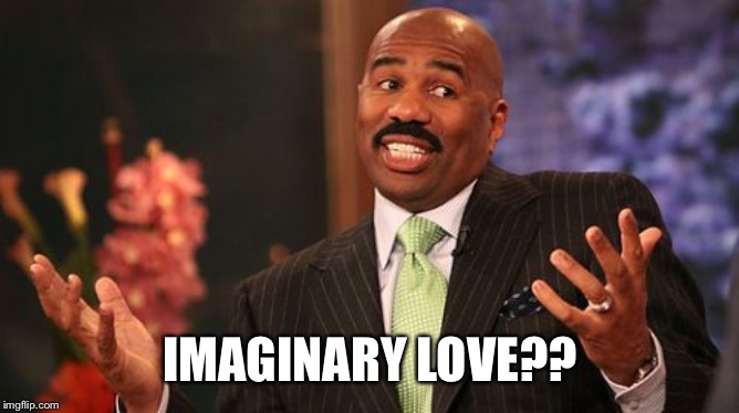 Steve Harvey Meme | IMAGINARY LOVE?? | image tagged in memes,steve harvey | made w/ Imgflip meme maker