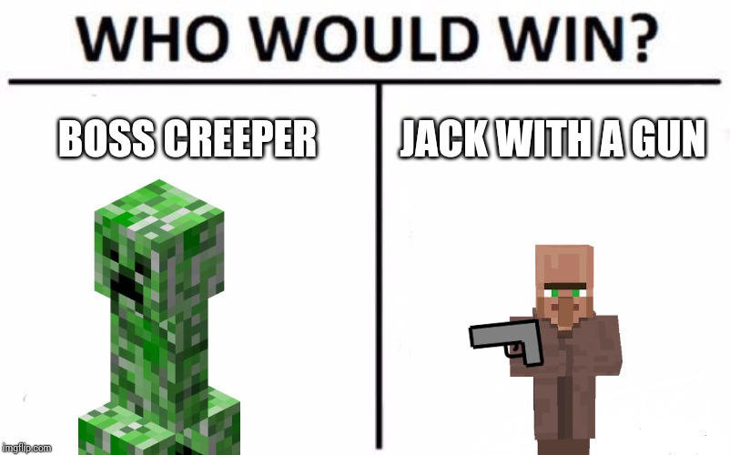 Who Would Win? Meme | BOSS CREEPER; JACK WITH A GUN | image tagged in memes,who would win | made w/ Imgflip meme maker