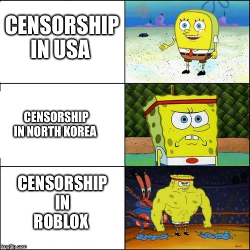 Spongebob strong | CENSORSHIP IN USA; CENSORSHIP IN NORTH KOREA; CENSORSHIP IN ROBLOX | image tagged in spongebob strong | made w/ Imgflip meme maker