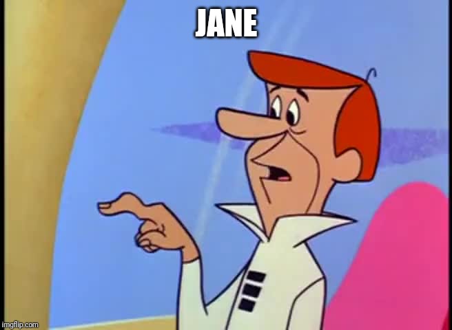 George Jetson Button finger | JANE | image tagged in george jetson button finger | made w/ Imgflip meme maker