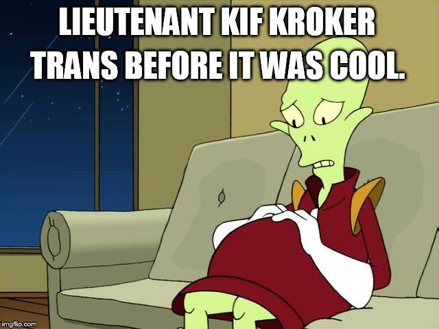 Mr Seahorse | TRANS BEFORE IT WAS COOL. LIEUTENANT KIF KROKER | image tagged in pregnant kif futurama | made w/ Imgflip meme maker