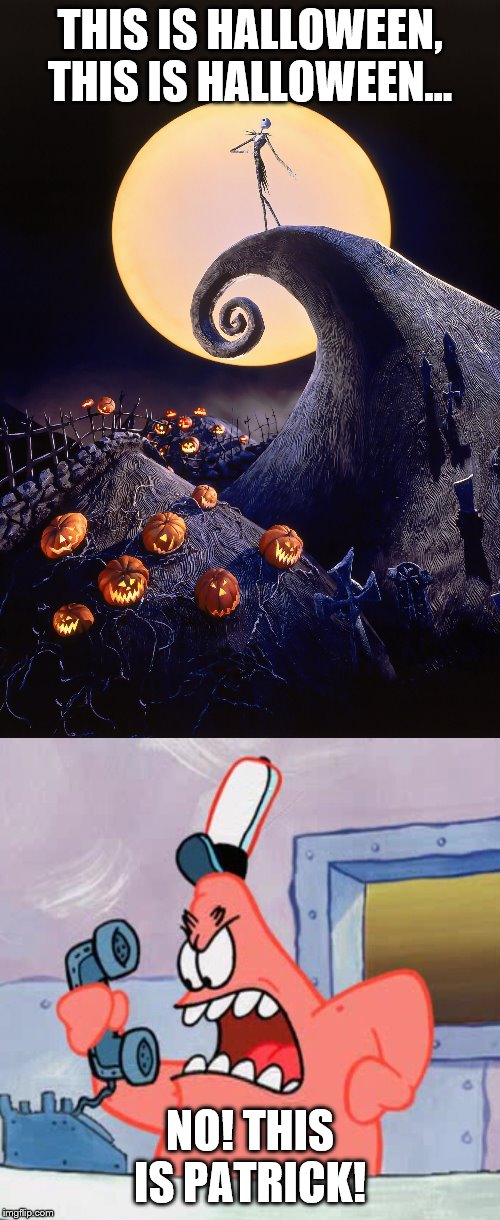 I couldn't wait until Spooktober to post this | THIS IS HALLOWEEN, THIS IS HALLOWEEN... NO! THIS IS PATRICK! | image tagged in spooktober,this is halloween,no this is patrick,nightmare before christmas,halloween | made w/ Imgflip meme maker