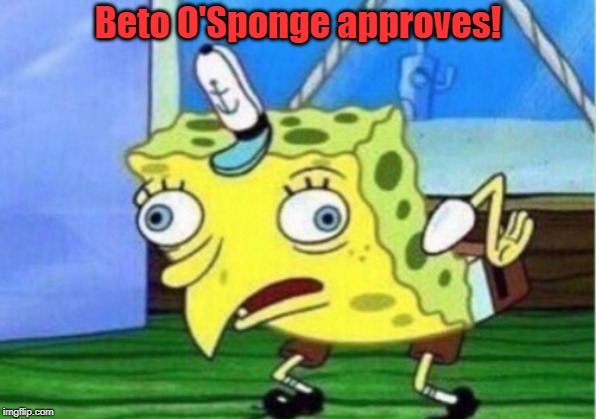 Mocking Spongebob Meme | Beto O'Sponge approves! | image tagged in memes,mocking spongebob | made w/ Imgflip meme maker