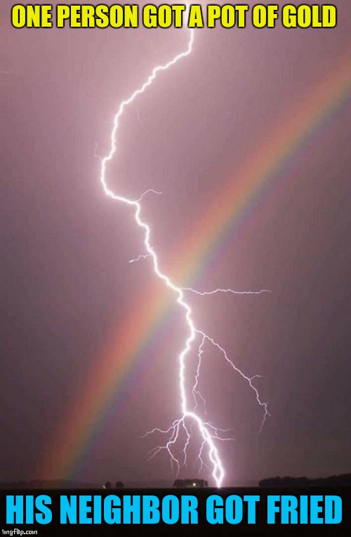 2 WORKS OF GOD | ONE PERSON GOT A POT OF GOLD; HIS NEIGHBOR GOT FRIED | image tagged in memes,lighting bolt,rainbow | made w/ Imgflip meme maker