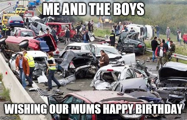 Happy 70th birthday!!! | ME AND THE BOYS; WISHING OUR MUMS HAPPY BIRTHDAY | image tagged in memes,funny,me and the boys | made w/ Imgflip meme maker