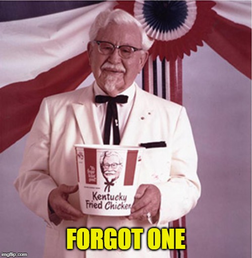 KFC Colonel Sanders | FORGOT ONE | image tagged in kfc colonel sanders | made w/ Imgflip meme maker