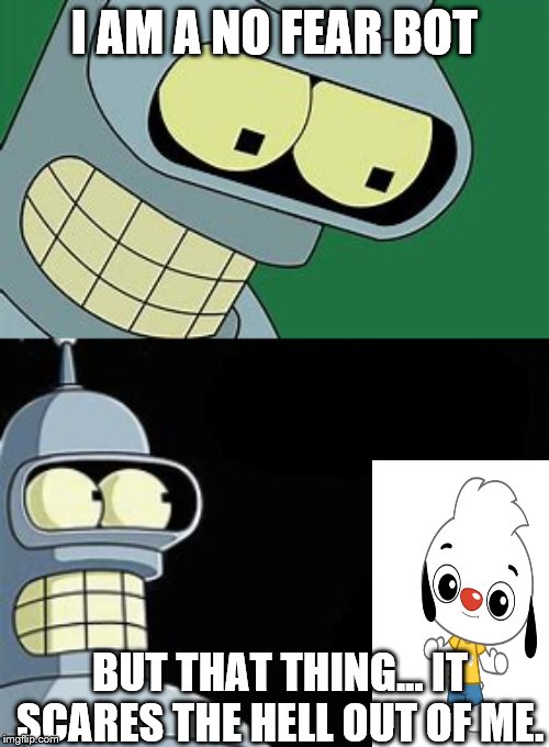 Bender Getting the Cringe | I AM A NO FEAR BOT; BUT THAT THING... IT SCARES THE HELL OUT OF ME. | image tagged in bender,cringe | made w/ Imgflip meme maker