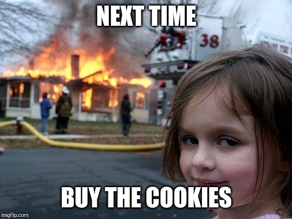 Disaster Girl | NEXT TIME; BUY THE COOKIES | image tagged in memes,disaster girl | made w/ Imgflip meme maker