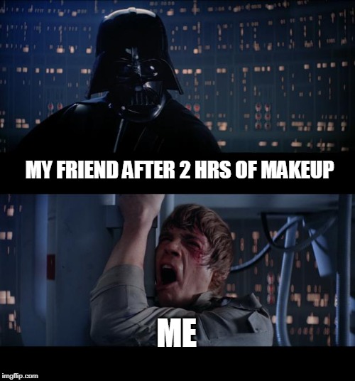 Star Wars No | MY FRIEND AFTER 2 HRS OF MAKEUP; ME | image tagged in memes,star wars no | made w/ Imgflip meme maker