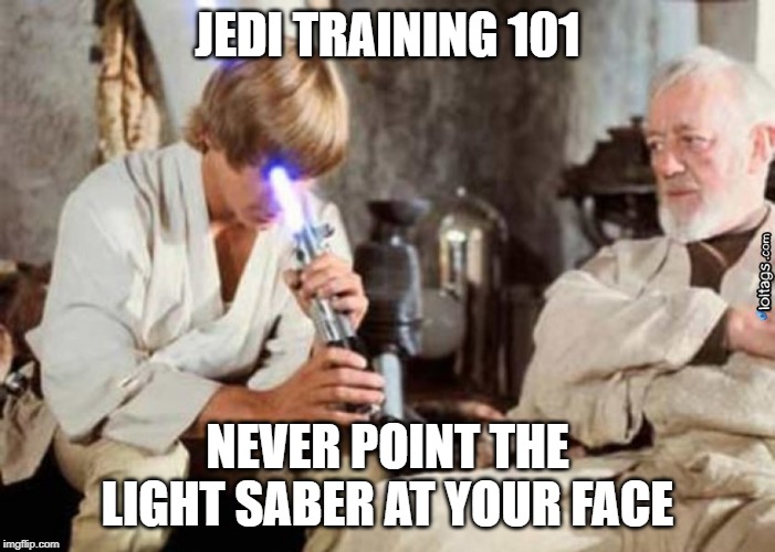 Jedi Fail | JEDI TRAINING 101; NEVER POINT THE LIGHT SABER AT YOUR FACE | image tagged in jedi fail | made w/ Imgflip meme maker