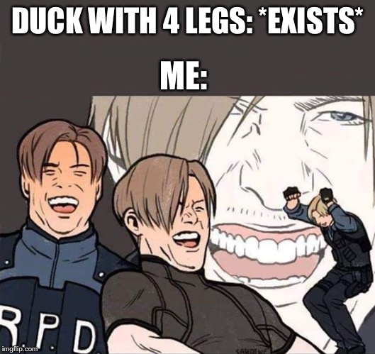 Resident Evil 2 | DUCK WITH 4 LEGS: *EXISTS* ME: | image tagged in resident evil 2 | made w/ Imgflip meme maker