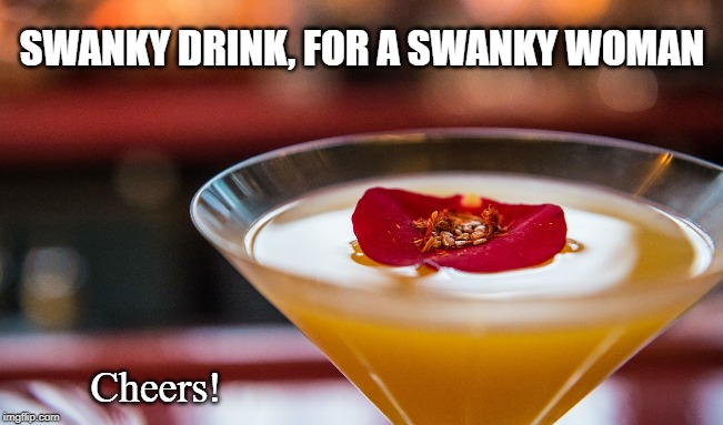 A Toast |  SWANKY DRINK, FOR A SWANKY WOMAN; Cheers! | image tagged in martini,lounge,sexy,woman,cheers,swanky | made w/ Imgflip meme maker
