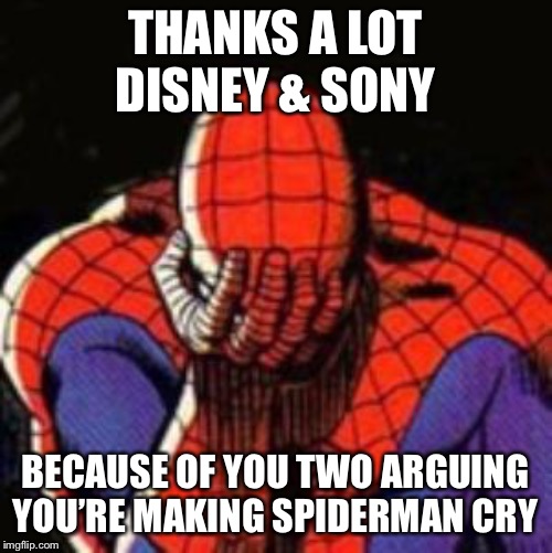 Sad Spiderman Meme | THANKS A LOT DISNEY & SONY; BECAUSE OF YOU TWO ARGUING YOU’RE MAKING SPIDERMAN CRY | image tagged in memes,sad spiderman,spiderman | made w/ Imgflip meme maker