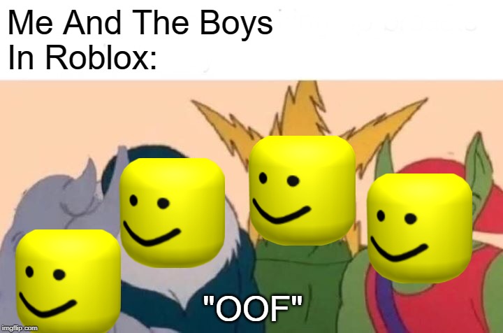 Me And The Boys Meme Imgflip - image tagged in roblox oof imgflip