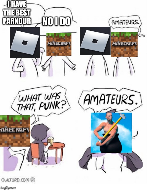 Amateurs | I HAVE THE BEST PARKOUR; NO I DO | image tagged in amateurs | made w/ Imgflip meme maker