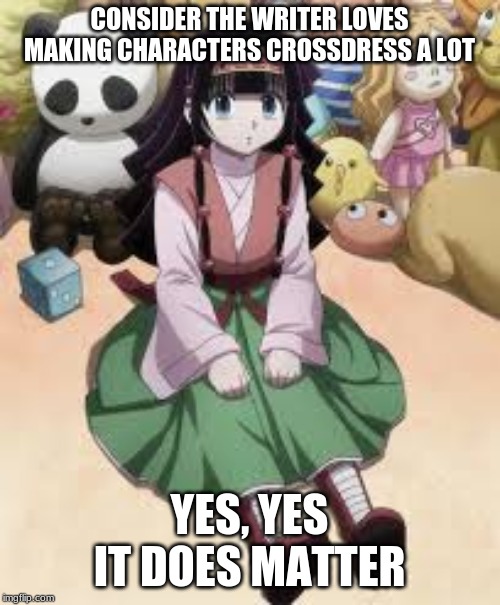 CONSIDER THE WRITER LOVES MAKING CHARACTERS CROSSDRESS A LOT YES, YES IT DOES MATTER | made w/ Imgflip meme maker