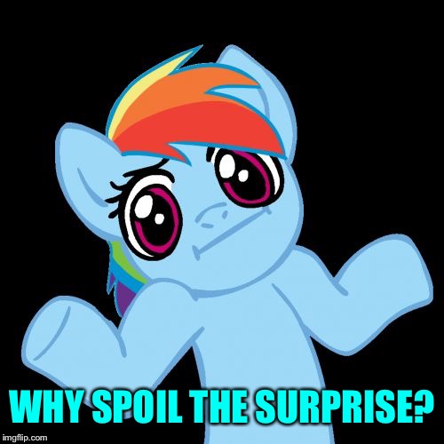 Pony Shrugs Meme | WHY SPOIL THE SURPRISE? | image tagged in memes,pony shrugs | made w/ Imgflip meme maker