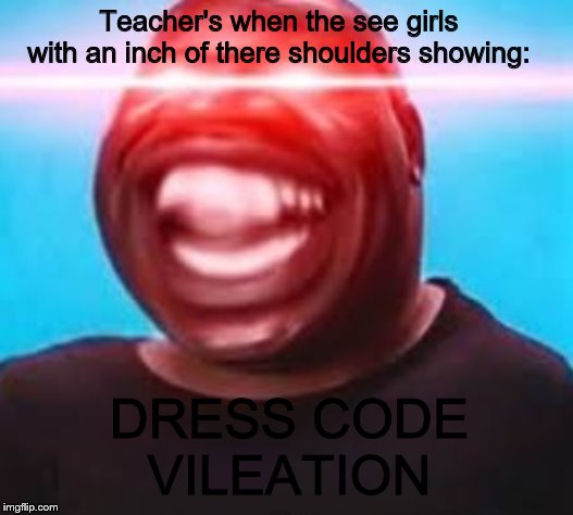 Teacher's when the see girls with an inch of there shoulders showing:; DRESS CODE VILEATION | image tagged in dress code | made w/ Imgflip meme maker