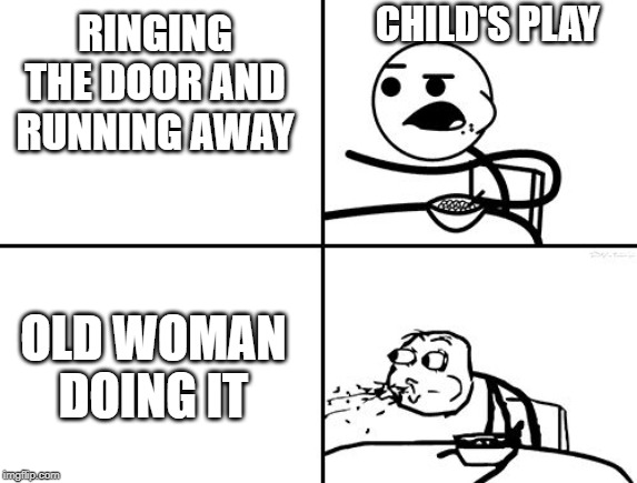 you will never get a girl friend | RINGING THE DOOR AND RUNNING AWAY CHILD'S PLAY OLD WOMAN DOING IT | image tagged in you will never get a girl friend | made w/ Imgflip meme maker